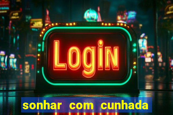 sonhar com cunhada jogo do bicho